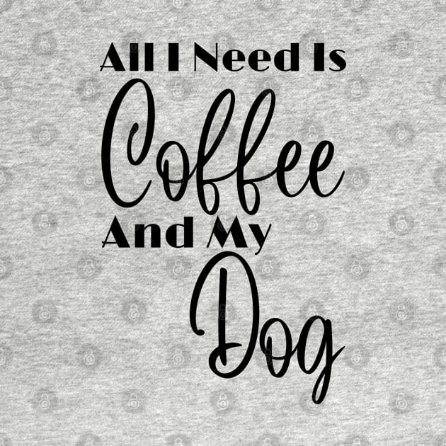 All I Need Is Coffee And My Dog by HobbyAndArt